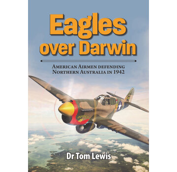 Eagles Over Darwin: American Airmen Defending Northern Australia in 1942 softcover