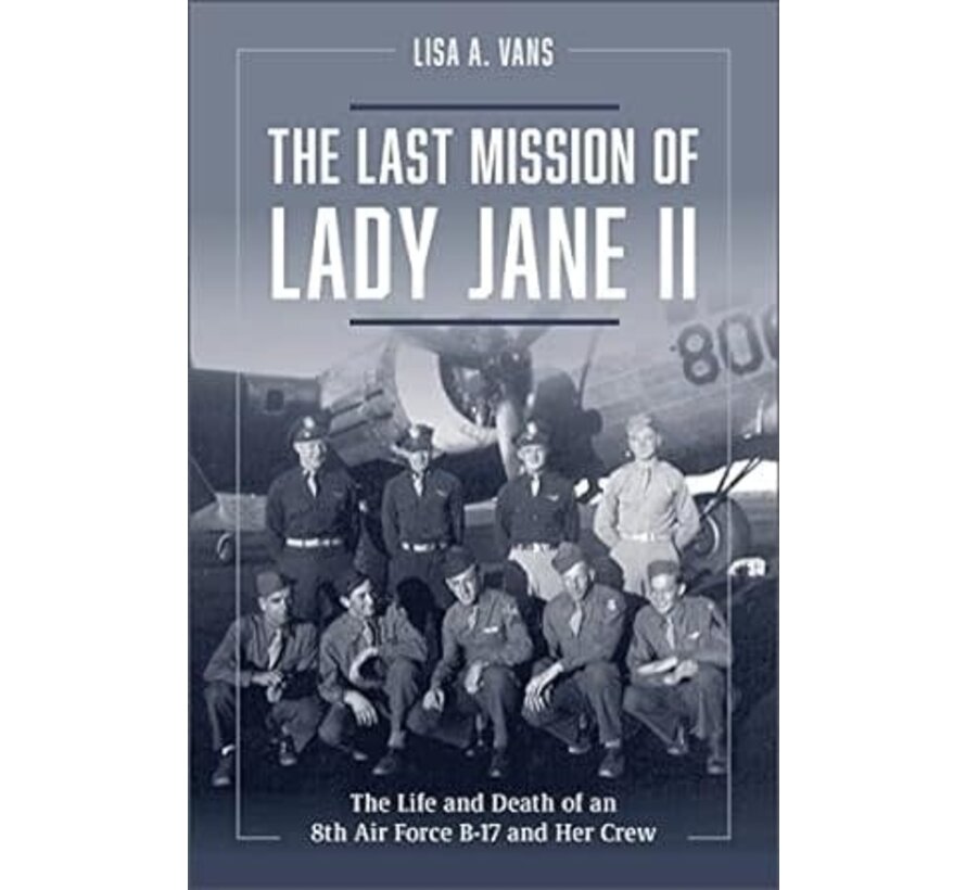 Last Mission of Lady Jane II : Life and Death of an 8th Air Force B-17 Crew hardcover