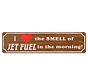 I Love the Smell of jet Fuel Metal Sign