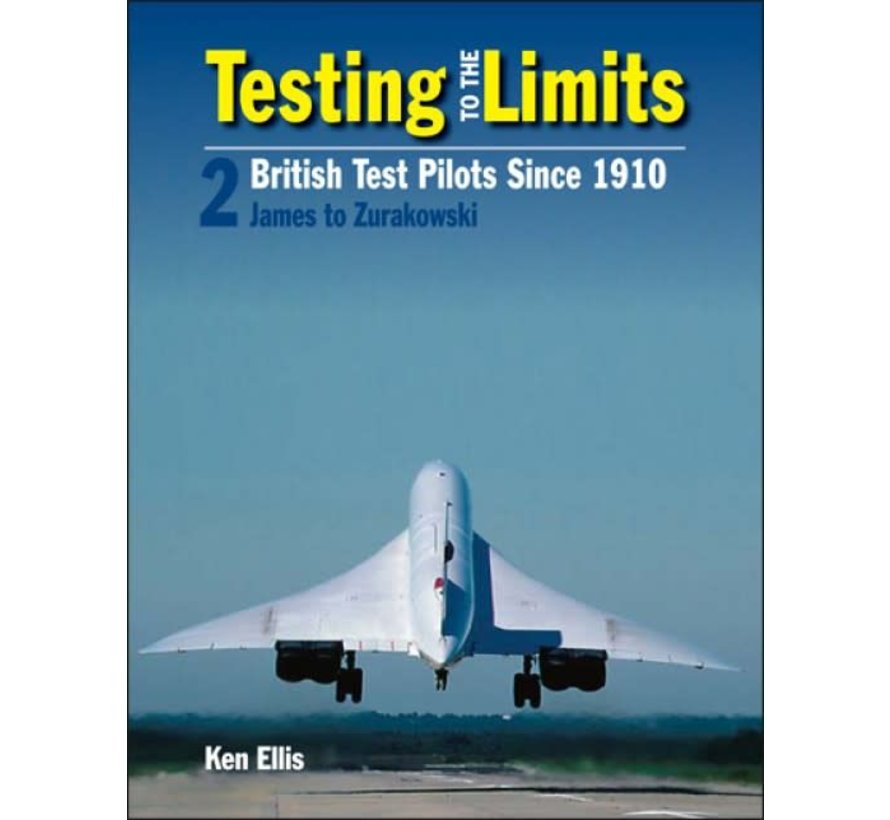 Testing to the Limits: British Test Pilots since 1910: Volume 2: James to Zurakowski hardcover