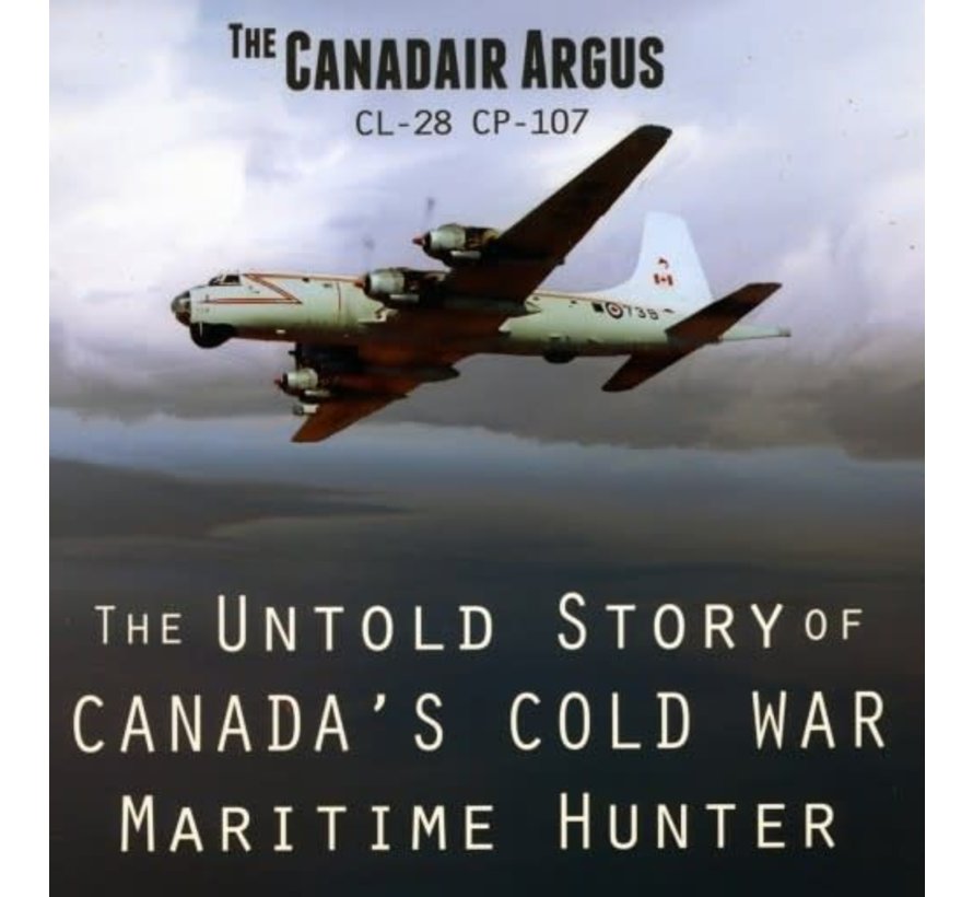Canadair Argus: Canada's Cold War Maritime Hunter hardcover