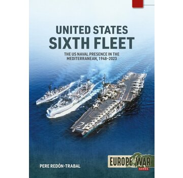 United States Sixth Fleet: US Naval Presence in the Mediterranean, 1948-2023: Helion Europe@War # softcover