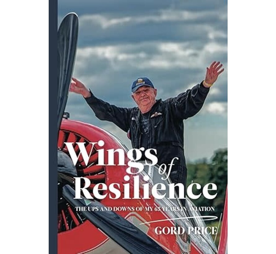 Wings of Resilience: The Ups and Downs of My 65 Years in Aviation: Gord Price  softcover
