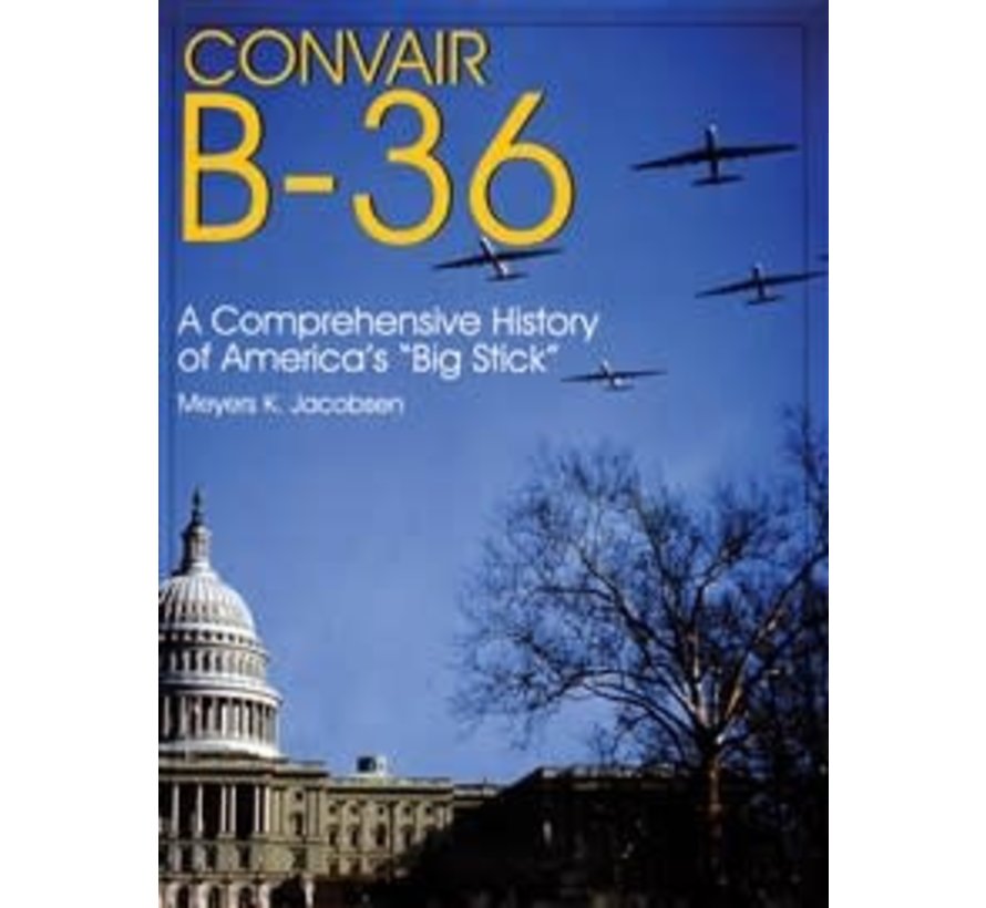 Convair B36: Complete History of the Big Stick HC
