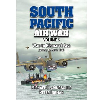 South Pacific Air War: Volume 6: Wau to Bismarck Sea, January to March 1943 softcover +pre-order+