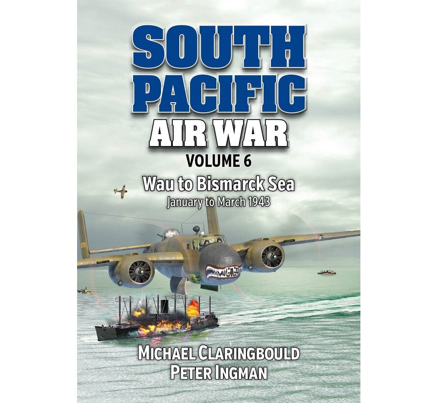 South Pacific Air War: Volume 6: Wau to Bismarck Sea, January to March 1943 softcover +pre-order+
