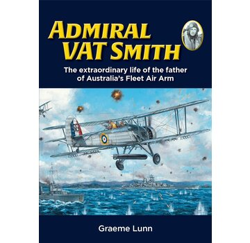 Admiral VAT Smith: The extraordinary life of the father of Australia's Fleet Air Arm hardcover +New Arrival+