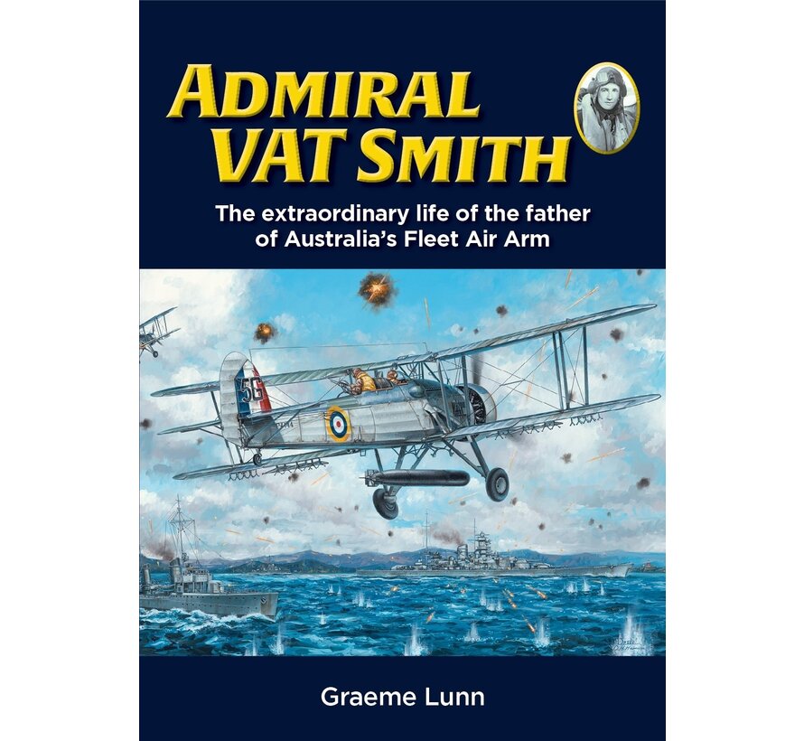 Admiral VAT Smith: The extraordinary life of the father of Australia's Fleet Air Arm hardcover +New Arrival+