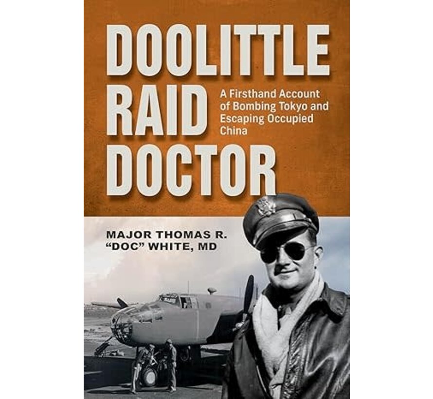 Doolittle Raid Doctor: A Firsthand Account from Flight Surgeon “Doc” White hardcover
