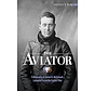 The Aviator A Biography of James R. McConnell, Lafayette Escadrille Fighter Pilot hardcover