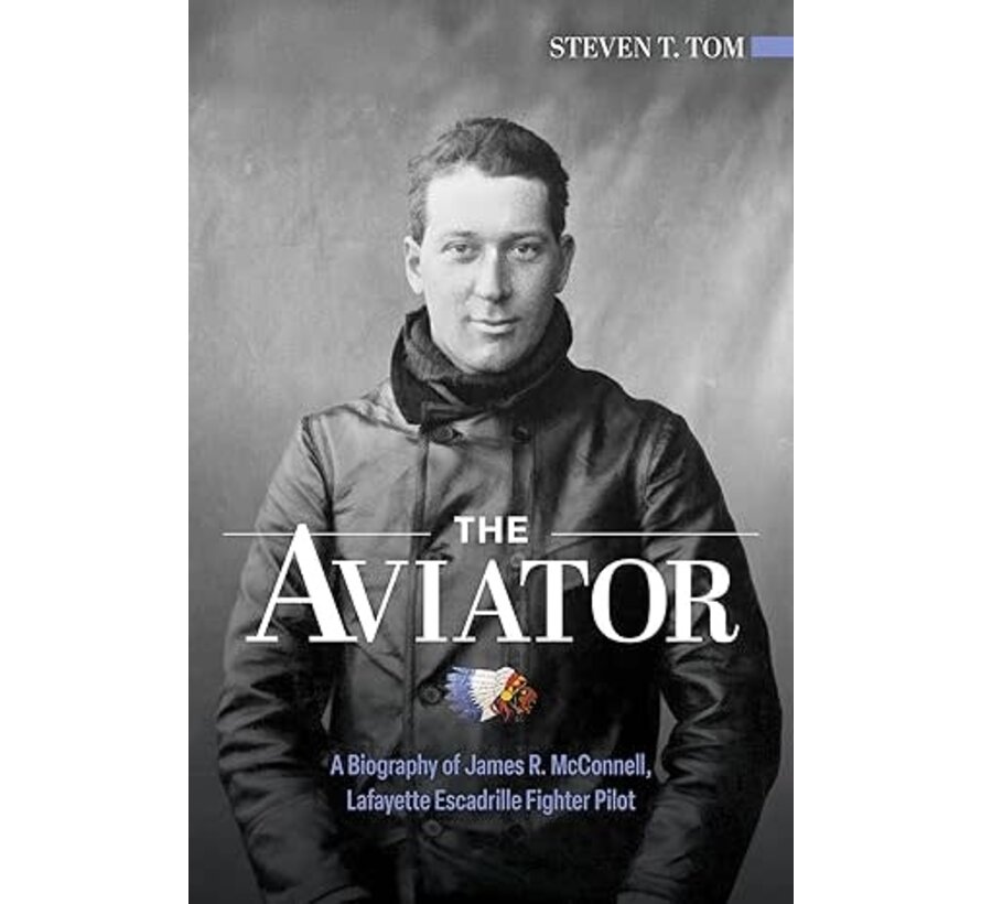 The Aviator A Biography of James R. McConnell, Lafayette Escadrille Fighter Pilot hardcover