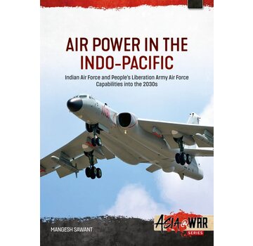 Air Power in the Indo-Pacific: Indian Air Force and People's Liberation Army Air Force Capabilities into the 2030s: Asia@War #?? softcover