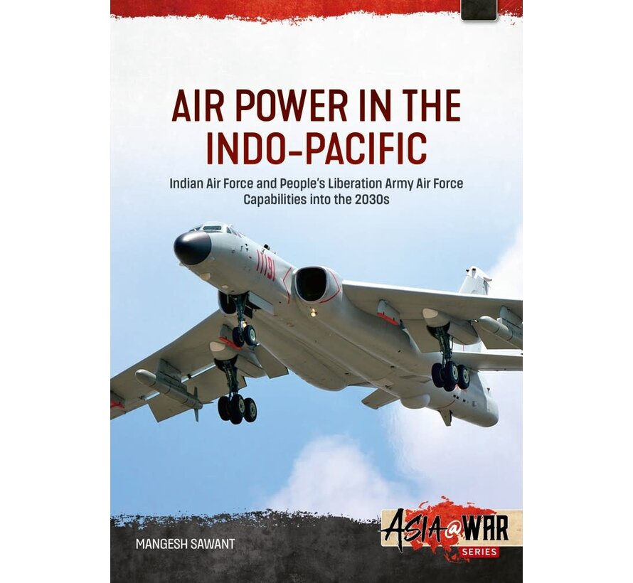 Air Power in the Indo-Pacific: Indian Air Force and People's Liberation Army Air Force Capabilities into the 2030s: Asia@War #?? softcover