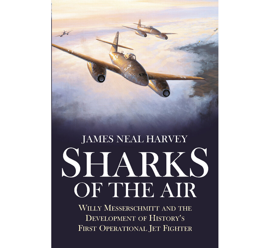 Sharks of the Air: Willy Messerschmitt and History's First Operational Jet Fighter softcover