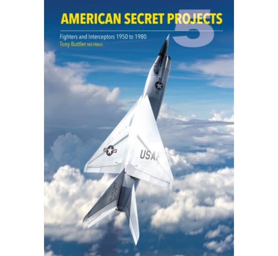 American Secret Projects: Volume 5: Fighters and Interceptors 1950 to 1980 hardcover