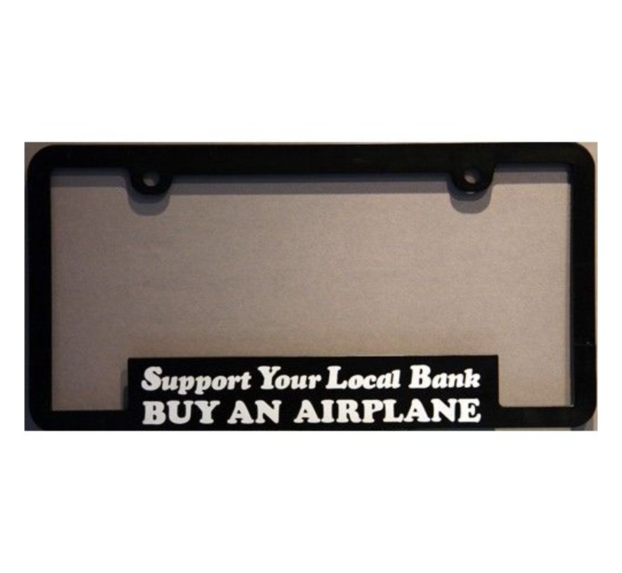 Licence Plate Frame Support Your Local Bank: Buy an Airplane