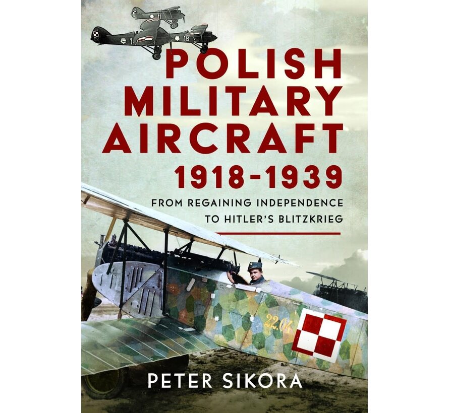 Polish Military Aircraft 1918-1939: From Regaining Independence to Hitler's Blitzkrieg hardcover