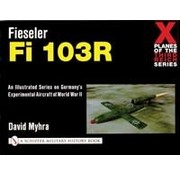 Schiffer Publishing Fieseler FI103R: X-Planes of the Third Reich Series softcover