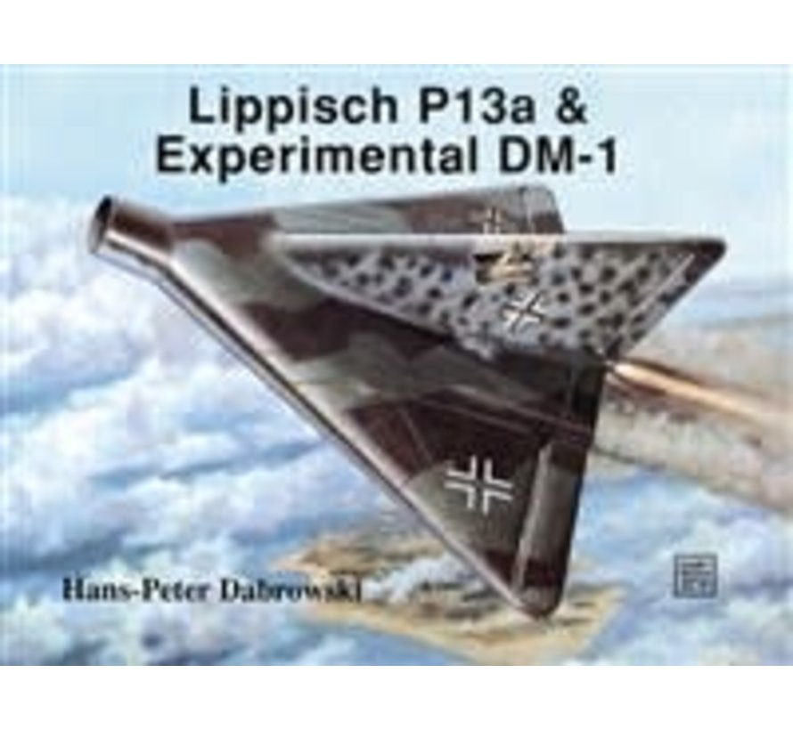 Lippisch P13A & Eexperimantal DM1: Schiffer Military History #67 softcover