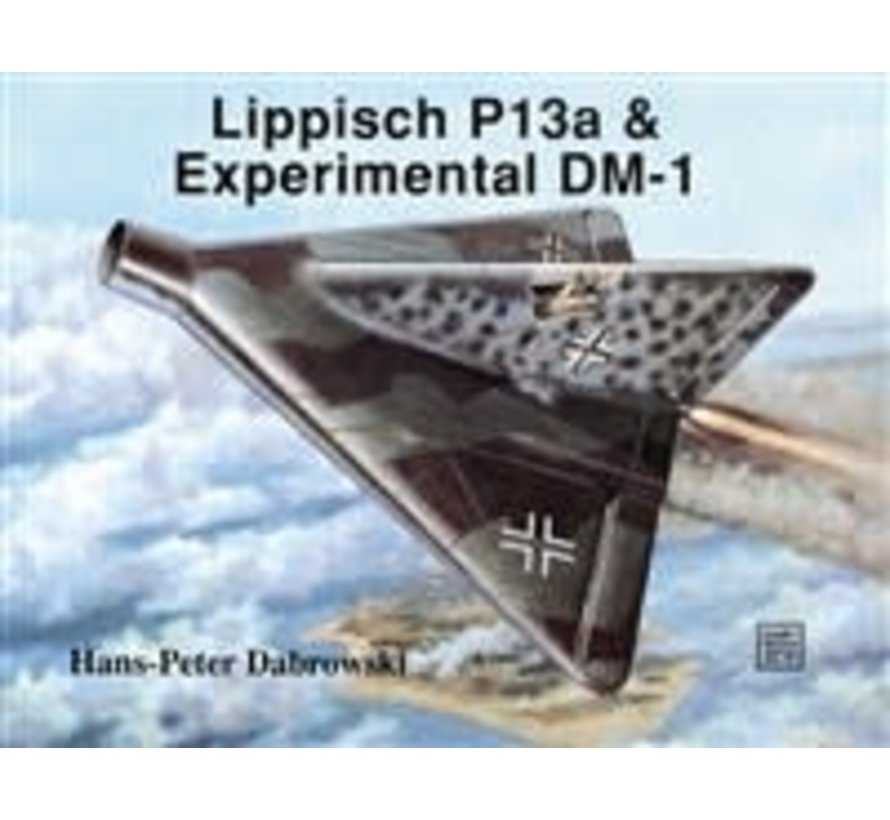 Lippisch P13A & Experimantal DM1: Schiffer Military History #67 softcover