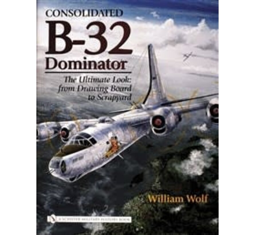 Consolidated B32 Dominator: Ultimate Look: From Drawing Board to Scrapyard hardcover