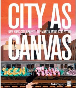 CITY AS CANVAS: NEW YORK CITY GRAFFITI FROM THE MARTIN WONG COLLECTION