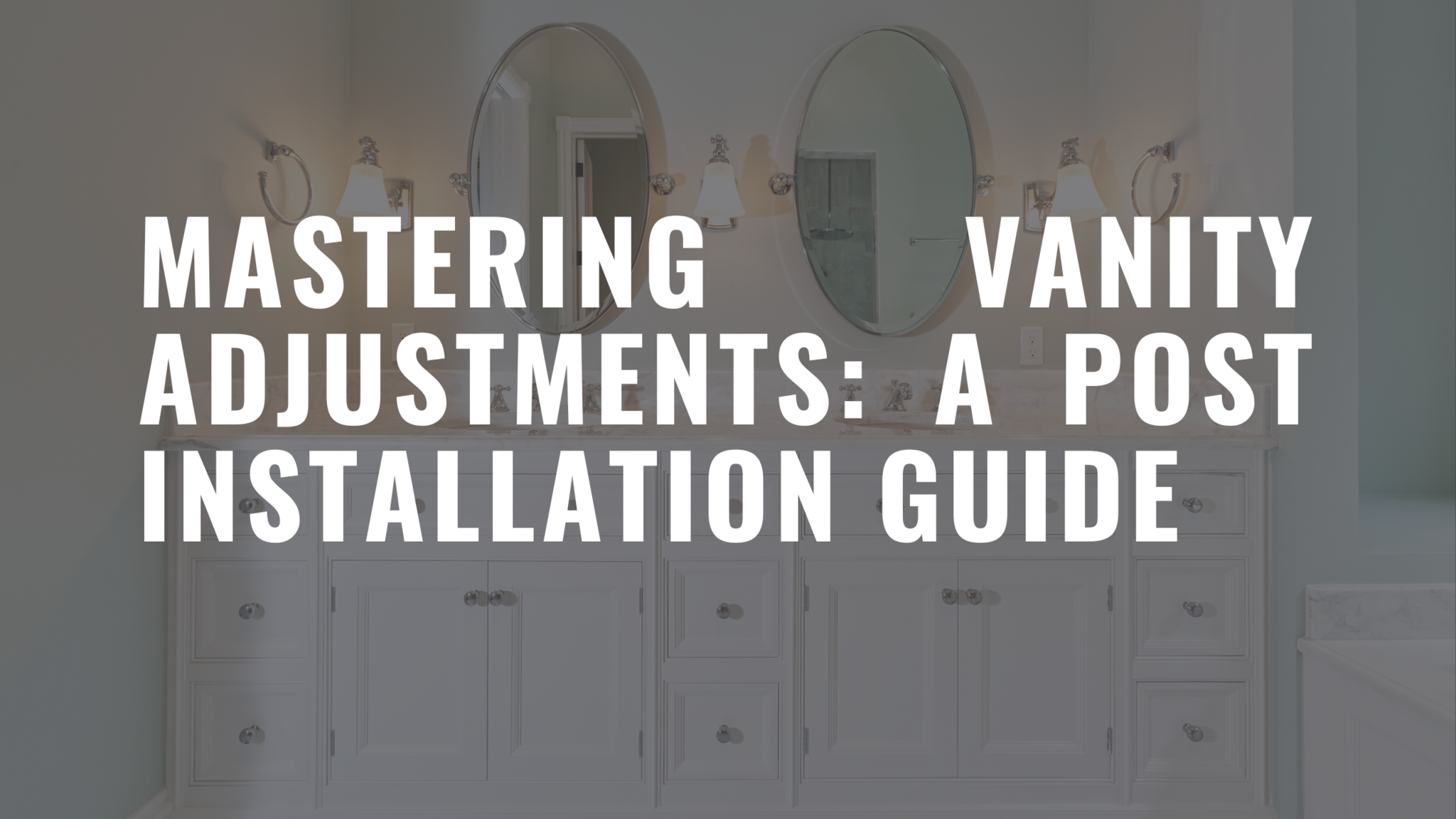 Mastering Vanity Adjustments: A Post Installation Guide