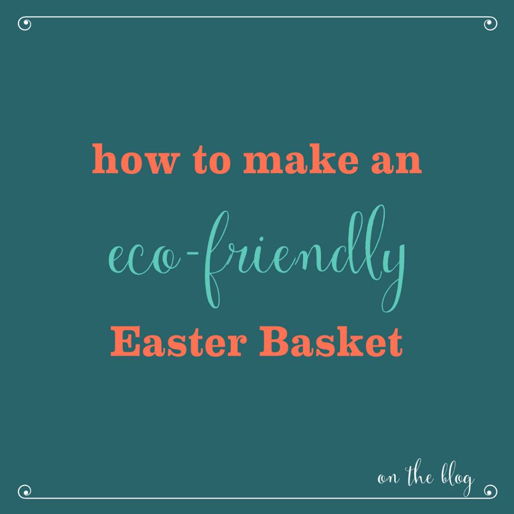 How to Make an Eco-Friendly Easter Basket