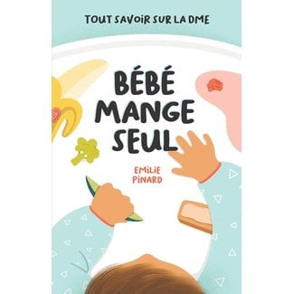 Bébé mange seul Bébé Mange Seul - Theoretical and Practical Book, All About BLW