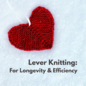 Lever Knitting for Longevity & Efficiency