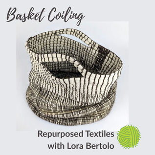 Basket Coiling; Repurposed Textiles with Lora Bertolo
