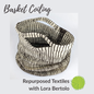 Basket Coiling; Repurposed Textiles with Lora Bertolo