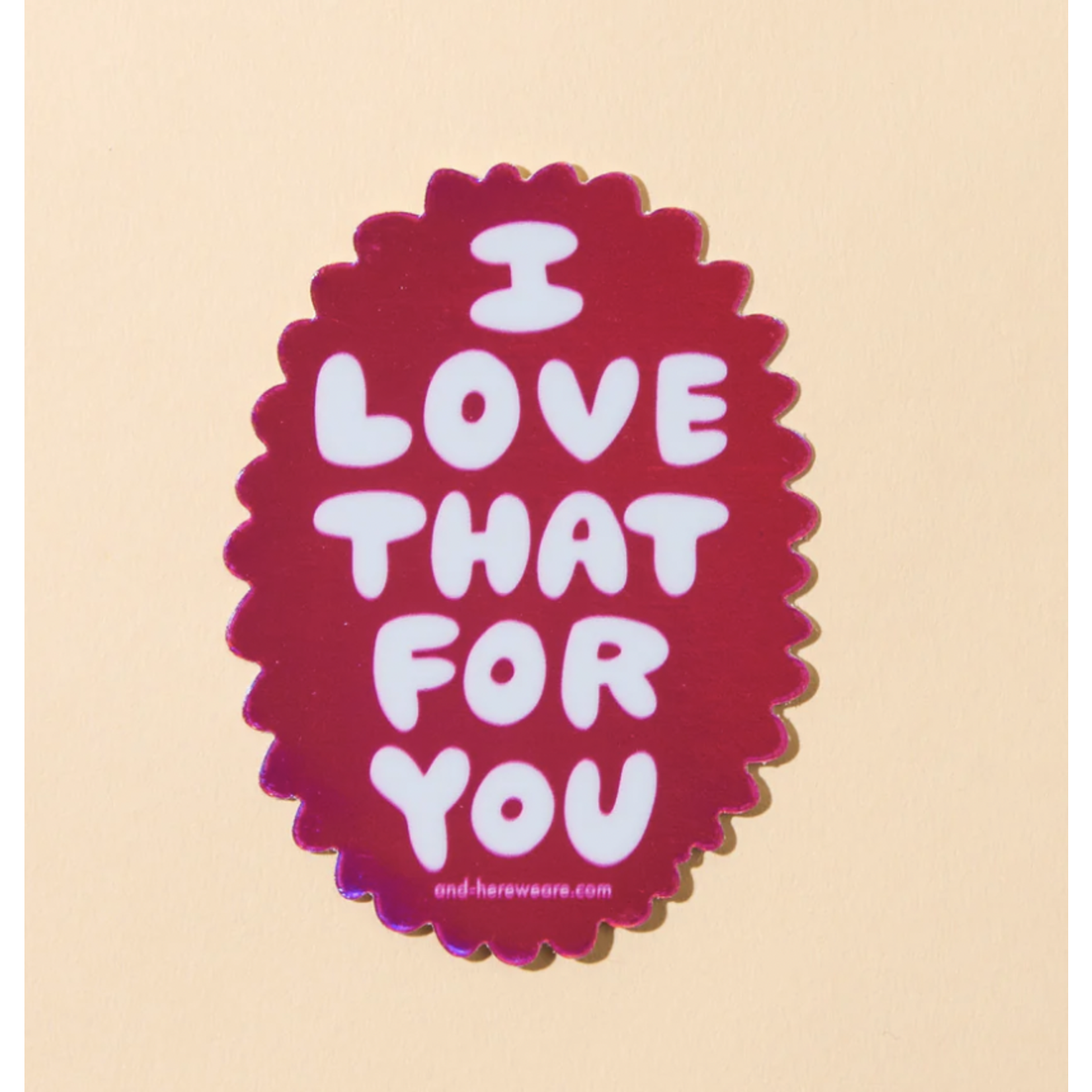 And Here We Are Love that for you Sticker