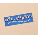 And Here We Are Ope, Sorry Bumper Sticker