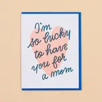 And Here We Are Lucky You're My Mom Card