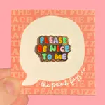 The Peach Fuzz Please Be Nice To Me Pin