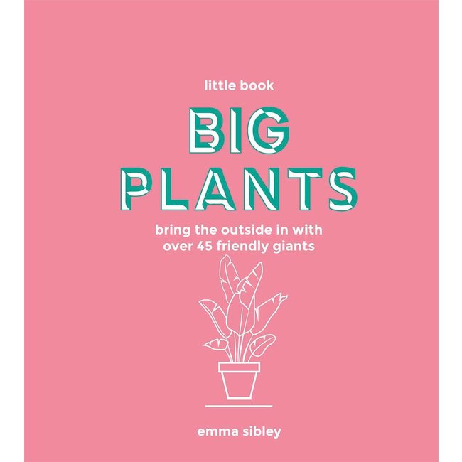 Little Book of Big Plants: Bring the Outside in with 45 Friendly Giants