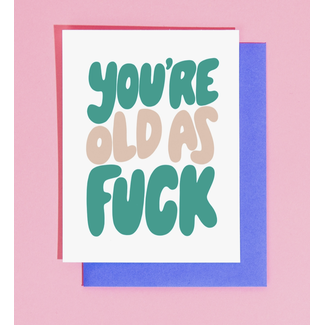 You're Old As Fuck Birthday Card