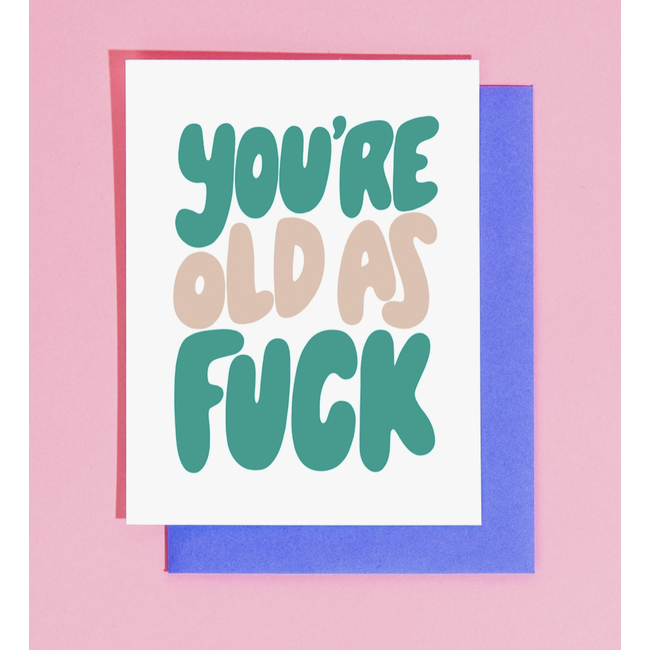 You're Old As Fuck Birthday Card
