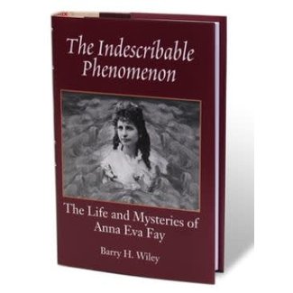 The Indescribable Phenomenon by Barry Wiley, Anna Eva Fay Bio, Hermetic Press