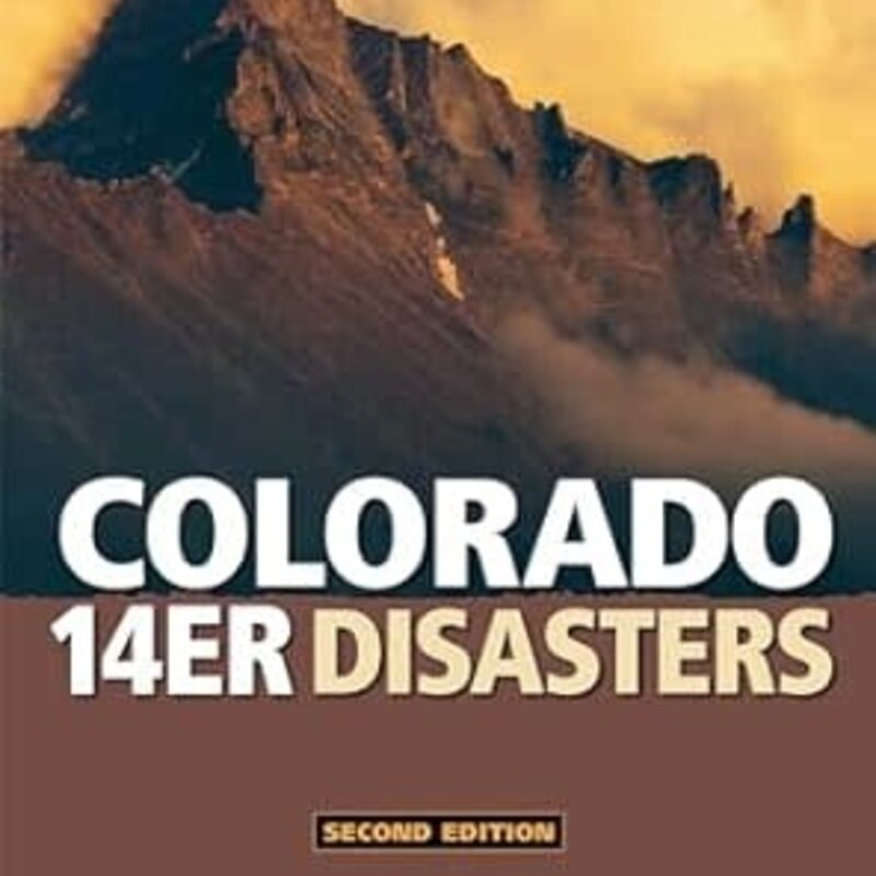 MOUNTAINEERS BOOKS Colorado 14er Disasters Second Edition