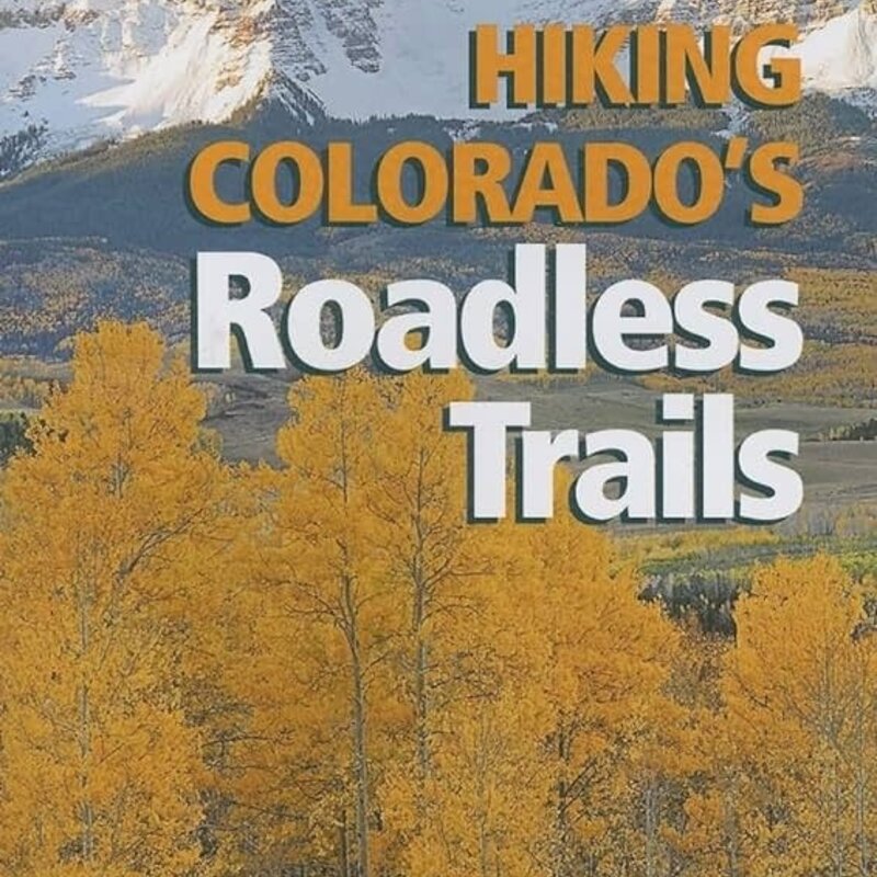 MOUNTAINEERS BOOKS The Colorado Mountain Club Pack Guide: Hiking Colorado's Roadless Trails