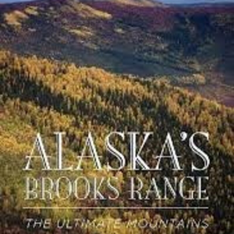 MOUNTAINEERS BOOKS ALASKA'S BROOKS RANGE: The Ultimate Mountains