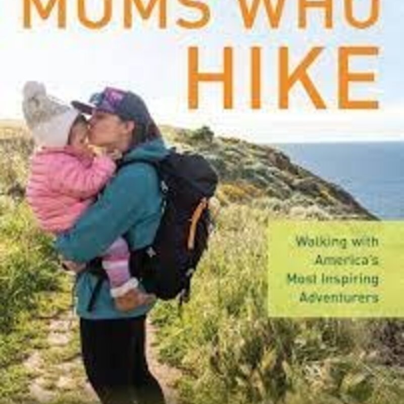 Falcon Guides Mom's Who Hike Walking with America's Most Inspiring Adventurers