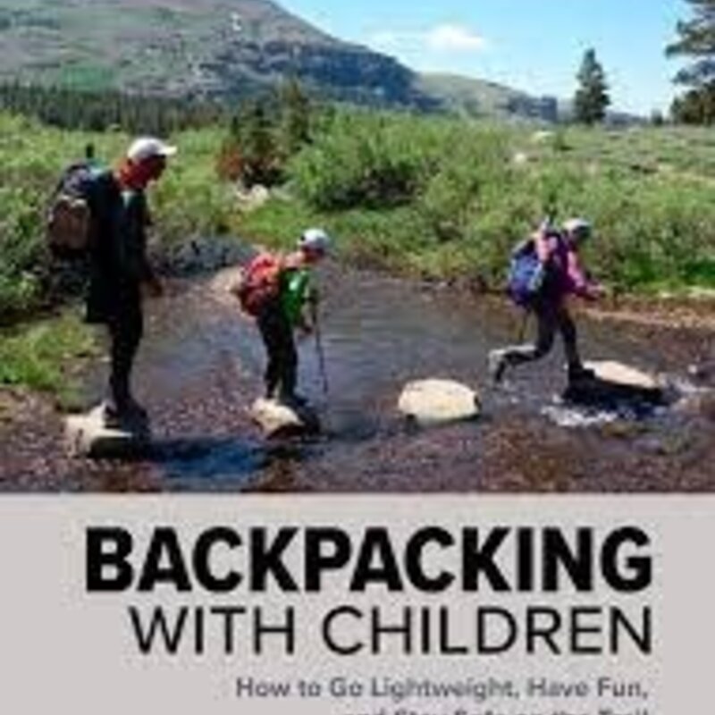 MOUNTAINEERS BOOKS Backpacking with Children: How to Go Lightweight, Have Fun, and Stay Safe on the Trail