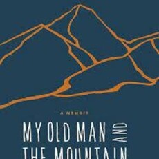 MOUNTAINEERS BOOKS MY OLD MAN AND THE MOUNTAIN: A MEMOIR