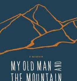 MOUNTAINEERS BOOKS MY OLD MAN AND THE MOUNTAIN: A MEMOIR