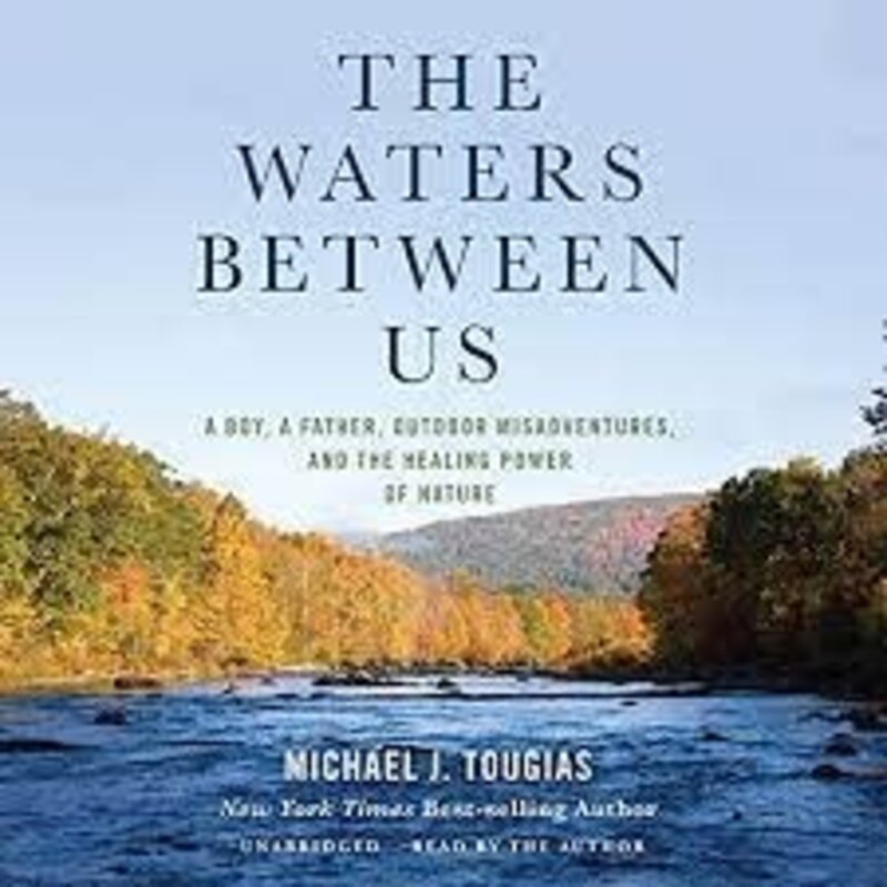 Waters Between Us A Boy, A Father, Outdoor Misadventures and the Healing Power of Nature