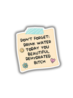 Sonny Rising Drink Water Today You Beautiful Dehydrated Bitch Sticker