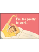 Ephemera I'm Too Pretty To Work Magnet